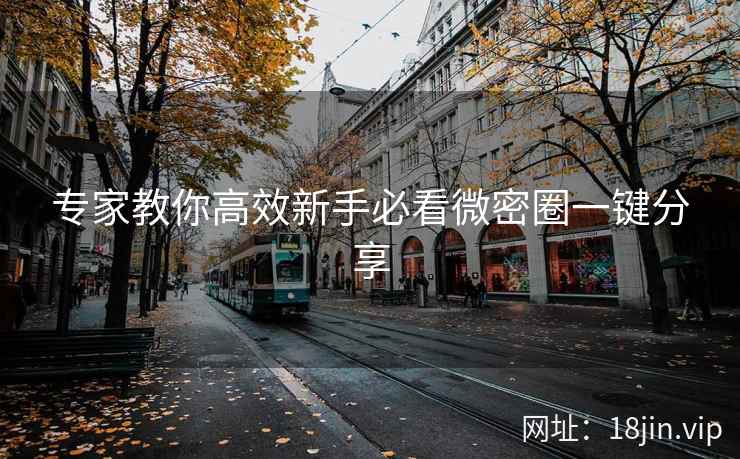专家教你高效新手必看微密圈一键分享